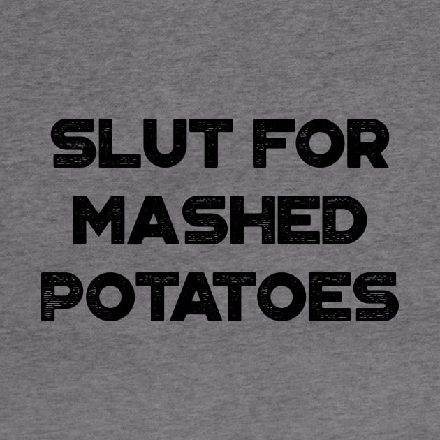 Slut For Mashed Potatoes Funny by truffela